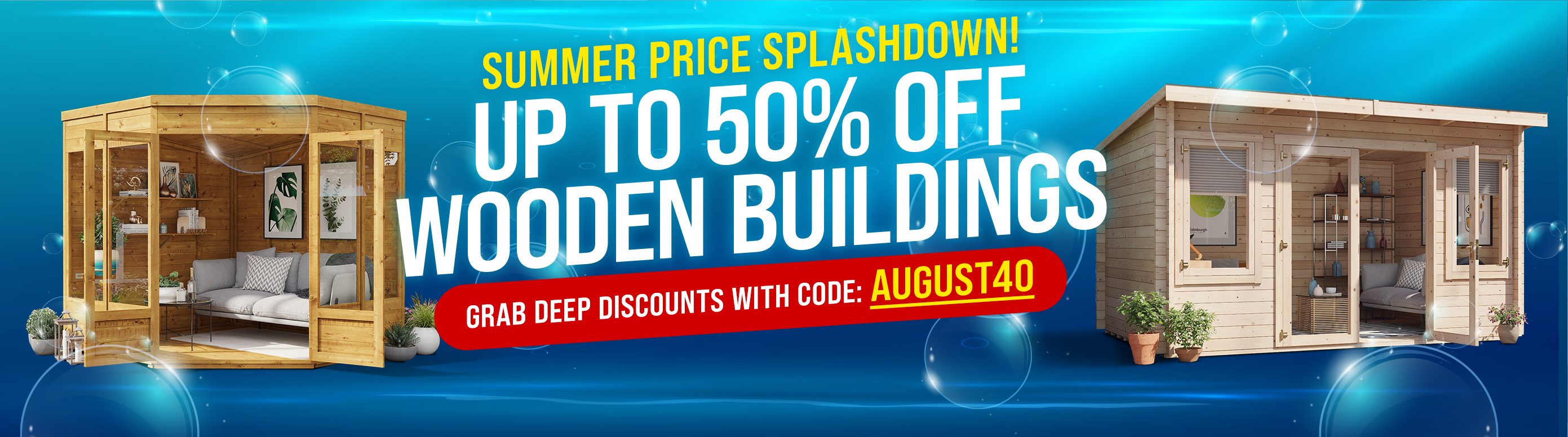 summer price splashdown up to 50% off wooden buildings with code AUGUST40